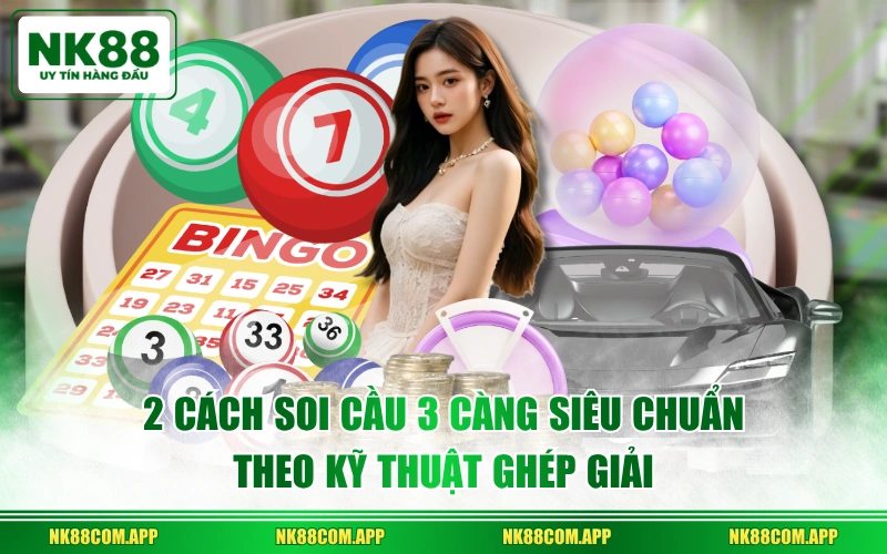 2 cách soi cầu 3 càng siêu chuẩn theo kỹ thuật ghép giải