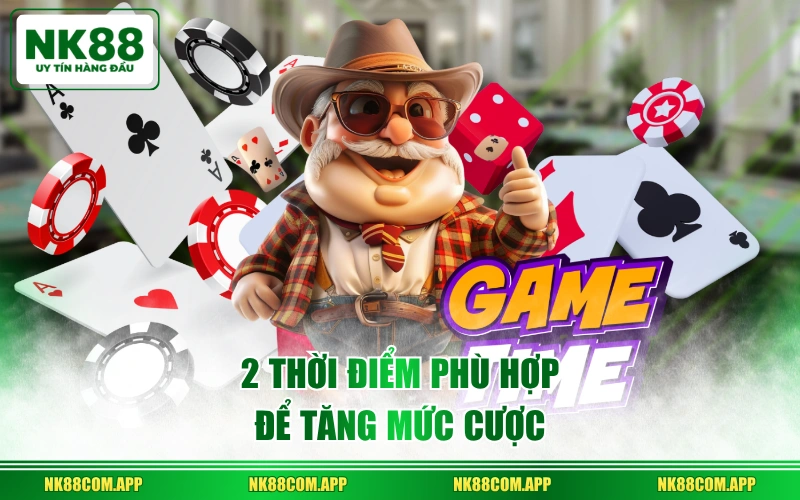 2 thời điểm phù hợp để tăng mức cược