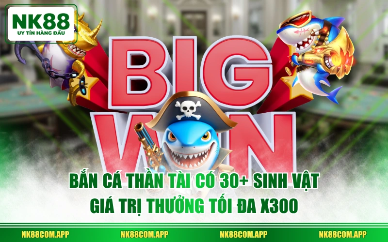 Bắn Cá Thần Tài có 30+ sinh vật, giá trị thưởng tối đa x300