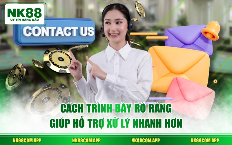 Cách trình bày rõ ràng giúp hỗ trợ xử lý nhanh hơn