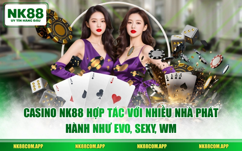 Casino NK88 hợp tác với nhiều nhà phát hành như EVO, SEXY, WM