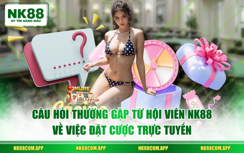 Câu hỏi thường gặp từ hội viên NK88 về việc đặt cược trực tuyến