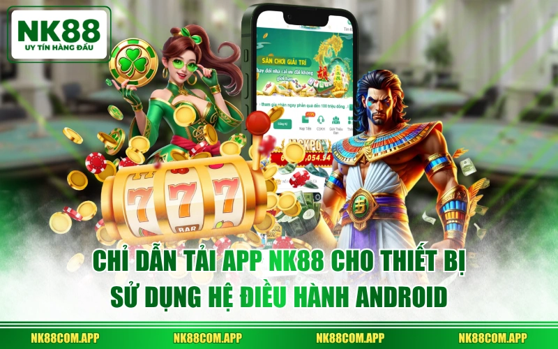 Chỉ dẫn tải app NK88 cho thiết bị sử dụng hệ điều hành Android