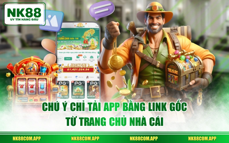 Chú ý chỉ tải app bằng link gốc từ trang chủ nhà cái