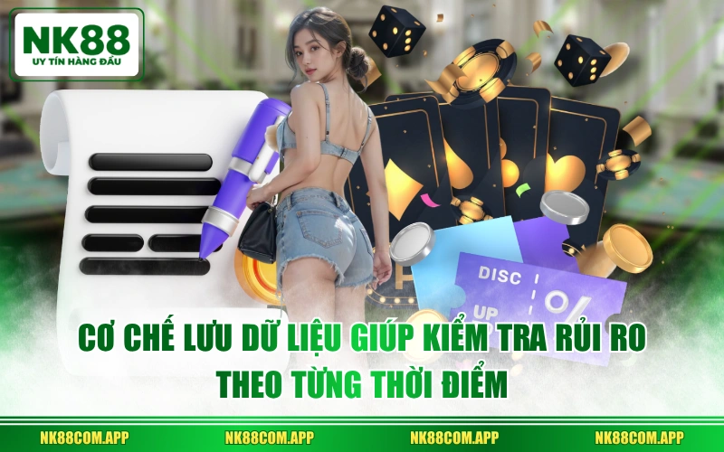 Cơ chế lưu dữ liệu giúp kiểm tra rủi ro theo từng thời điểm