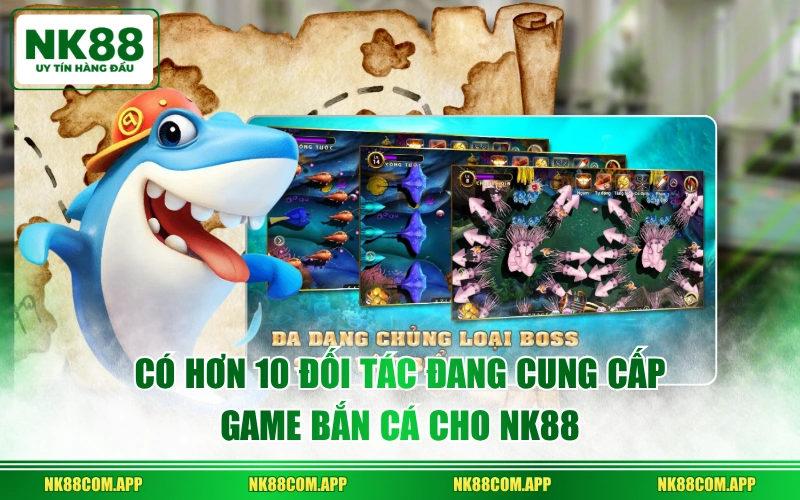 Có hơn 10 đối tác đang cung cấp game bắn cá cho NK88