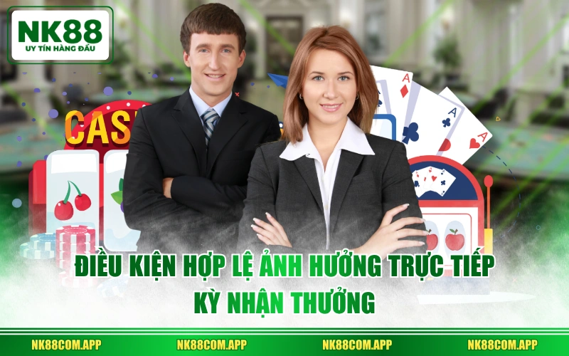 Điều kiện hợp lệ ảnh hưởng trực tiếp kỳ nhận thưởng