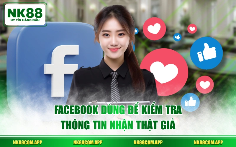 Facebook dùng để kiểm tra thông tin nhận thật giả