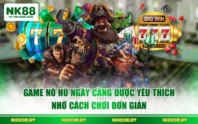 Game nổ hũ ngày càng được yêu thích nhờ cách chơi đơn giản