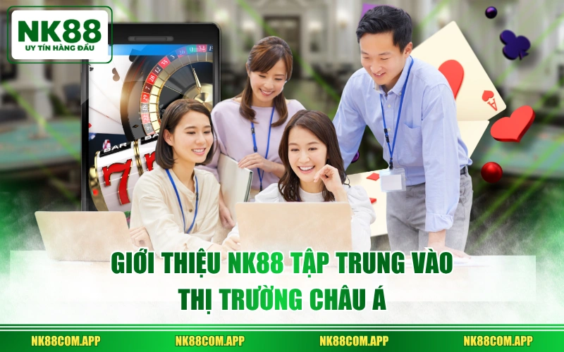 Giới thiệu NK88 tập trung vào thị trường châu Á