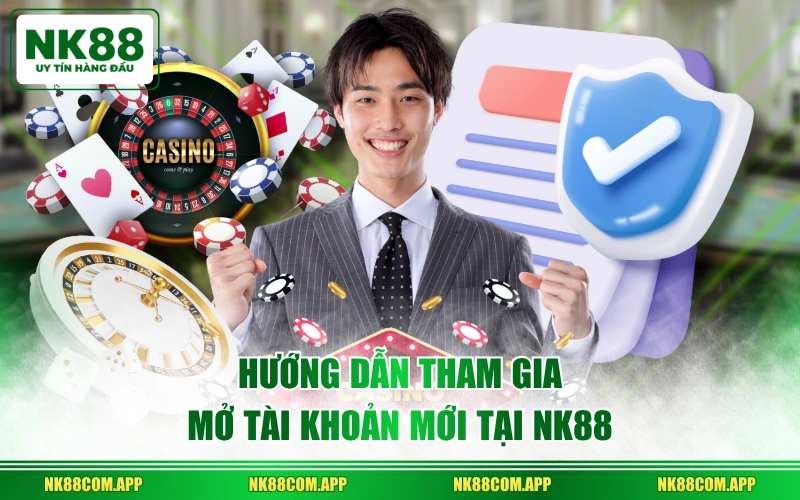 Hướng dẫn tham gia mở tài khoản mới tại NK88