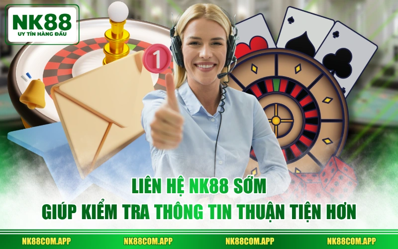 Liên hệ NK88 sớm giúp kiểm tra thông tin thuận tiện hơn