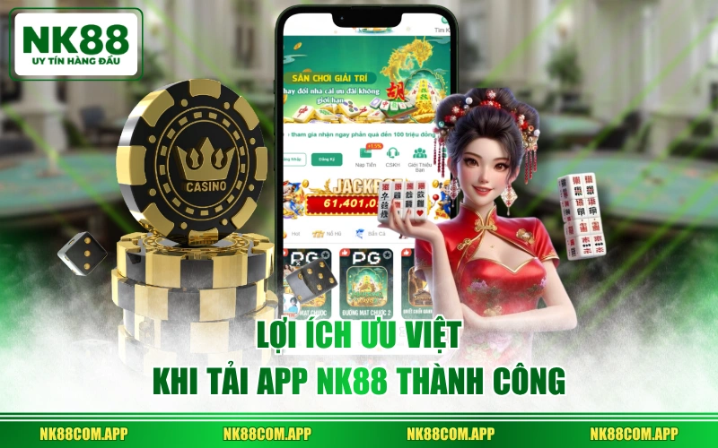 Lợi ích ưu việt khi tải app NK88 thành công