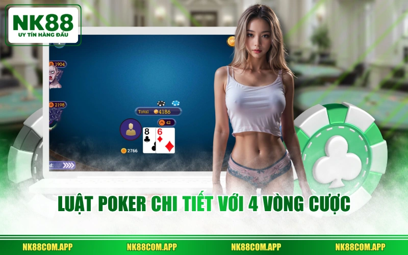Luật Poker chi tiết với 4 vòng cược