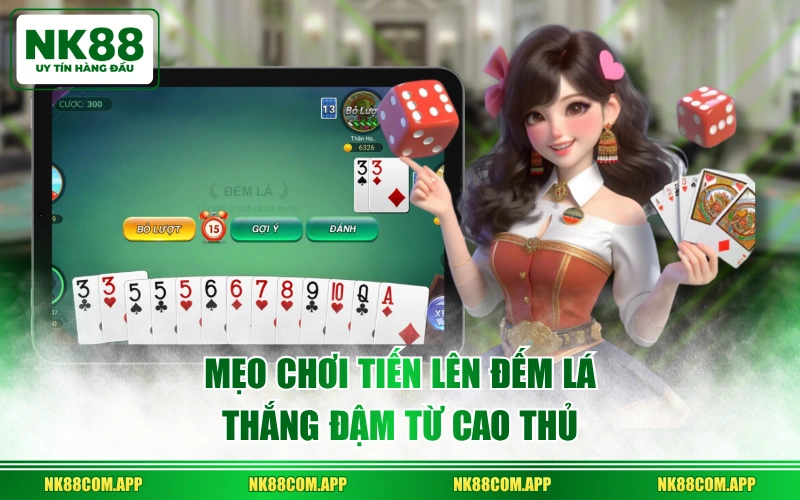 Mẹo chơi Tiến Lên Đếm Lá thắng đậm từ cao thủ