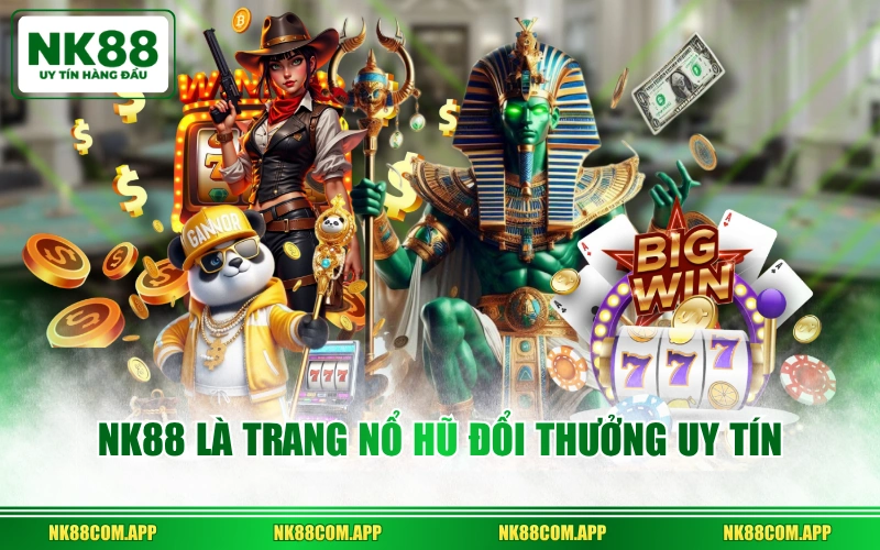 NK88 là trang nổ hũ đổi thưởng uy tín