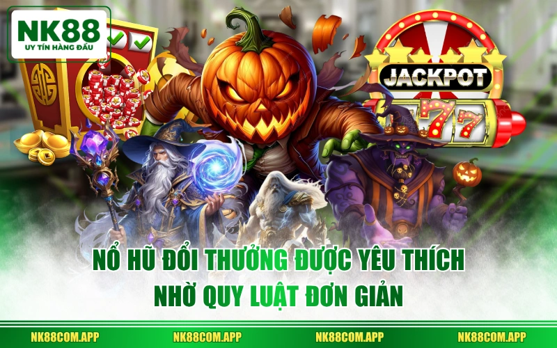 Nổ hũ đổi thưởng được yêu thích nhờ quy luật đơn giản