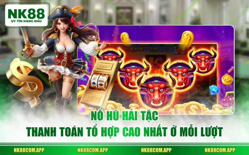 Nổ Hũ Hải Tặc thanh toán tổ hợp cao nhất ở mỗi lượt