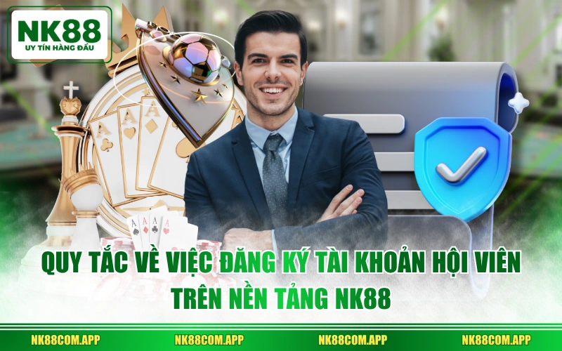 Quy tắc về việc đăng ký tài khoản hội viên trên nền tảng NK88