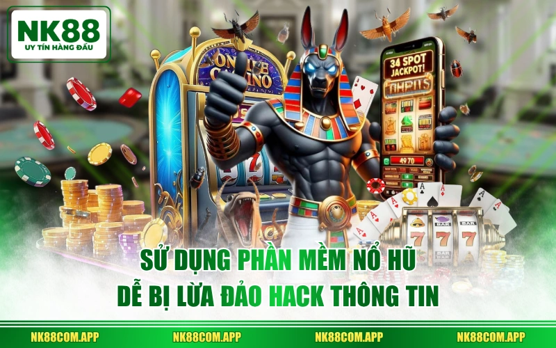 Sử dụng phần mềm nổ hũ dễ bị lừa đảo hack thông tin