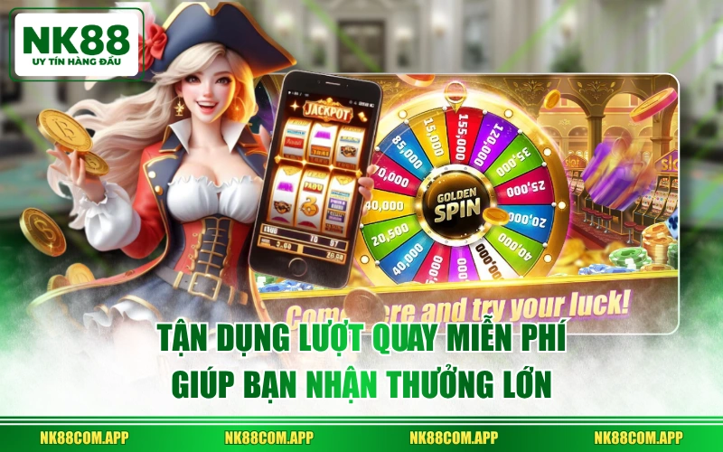 Tận dụng lượt quay miễn phí giúp bạn nhận thưởng lớn