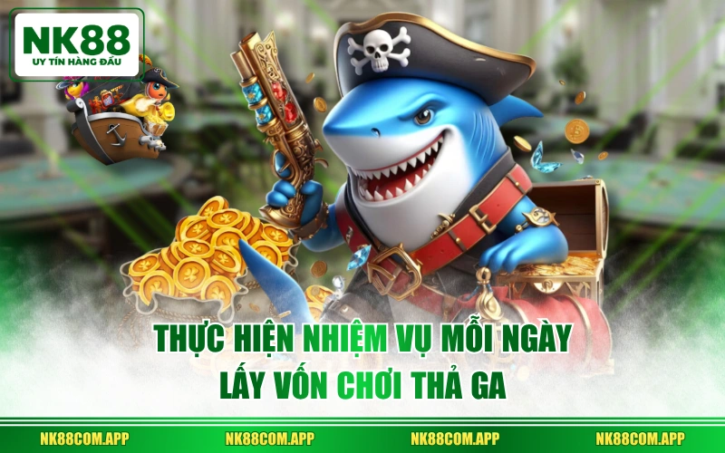 Thực hiện nhiệm vụ mỗi ngày lấy vốn chơi thả ga
