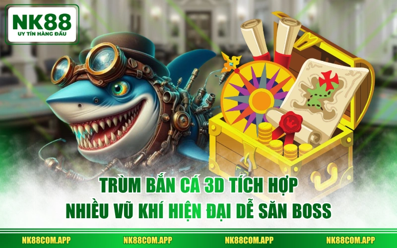 Trùm Bắn Cá 3D tích hợp nhiều vũ khí hiện đại dễ săn boss
