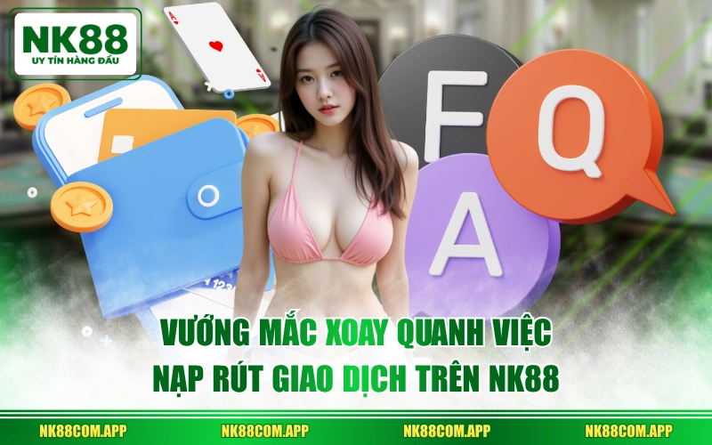 Vướng mắc xoay quanh việc nạp rút giao dịch trên NK88